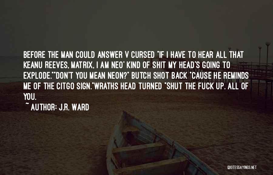 J.R. Ward Quotes: Before The Man Could Answer V Cursed If I Have To Hear All That Keanu Reeves, Matrix, I Am Neo'