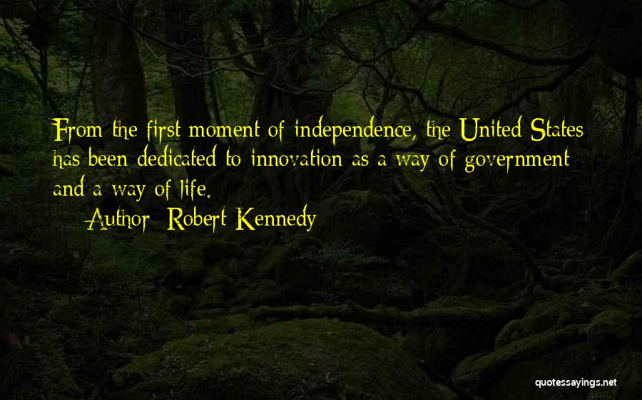 Robert Kennedy Quotes: From The First Moment Of Independence, The United States Has Been Dedicated To Innovation As A Way Of Government And