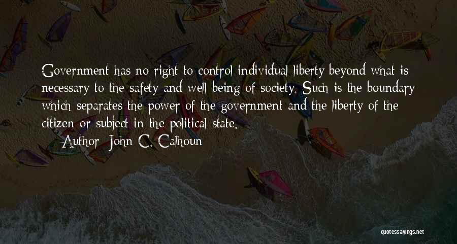 John C. Calhoun Quotes: Government Has No Right To Control Individual Liberty Beyond What Is Necessary To The Safety And Well-being Of Society. Such
