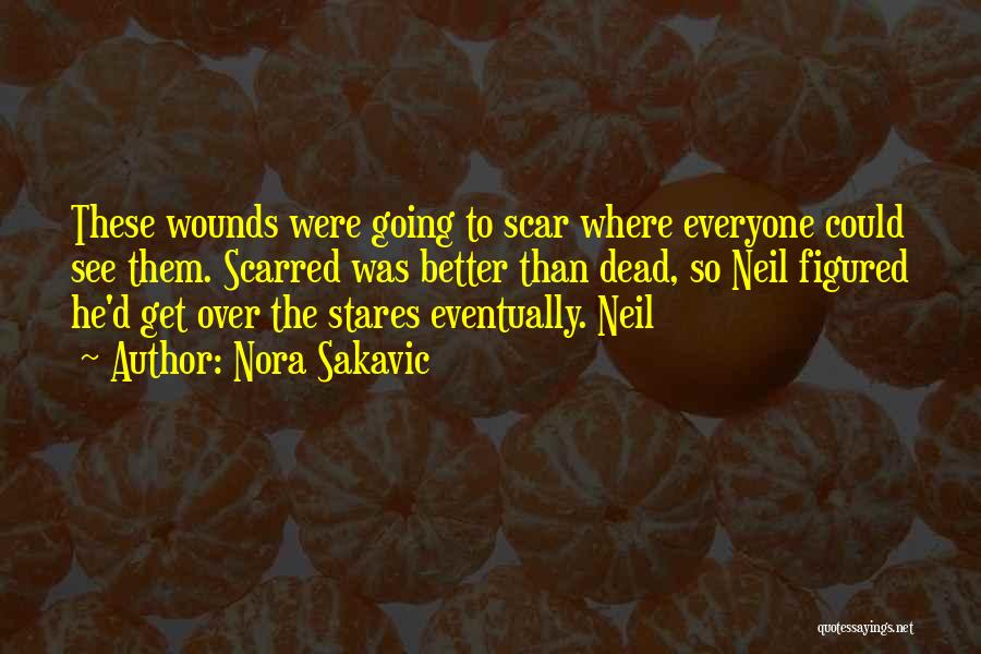 Nora Sakavic Quotes: These Wounds Were Going To Scar Where Everyone Could See Them. Scarred Was Better Than Dead, So Neil Figured He'd