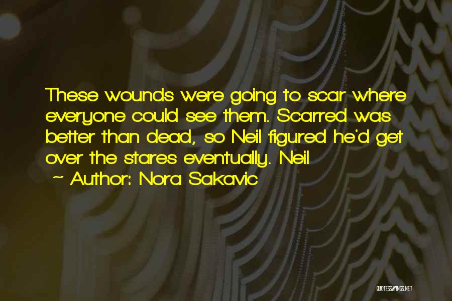 Nora Sakavic Quotes: These Wounds Were Going To Scar Where Everyone Could See Them. Scarred Was Better Than Dead, So Neil Figured He'd