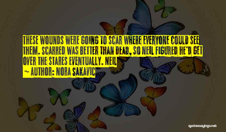 Nora Sakavic Quotes: These Wounds Were Going To Scar Where Everyone Could See Them. Scarred Was Better Than Dead, So Neil Figured He'd