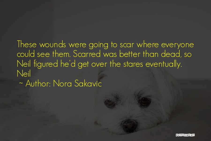 Nora Sakavic Quotes: These Wounds Were Going To Scar Where Everyone Could See Them. Scarred Was Better Than Dead, So Neil Figured He'd