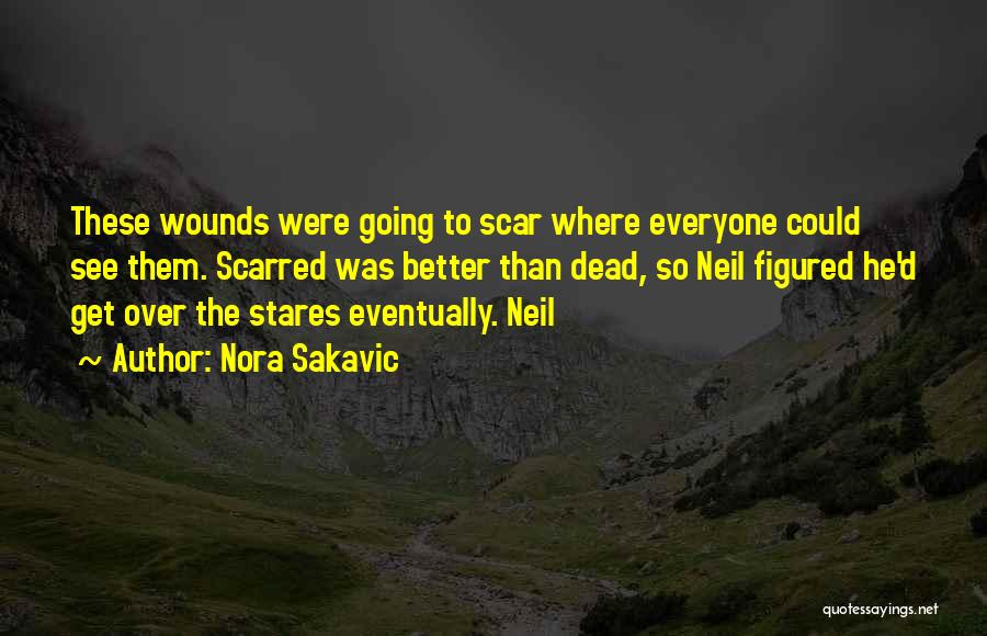 Nora Sakavic Quotes: These Wounds Were Going To Scar Where Everyone Could See Them. Scarred Was Better Than Dead, So Neil Figured He'd