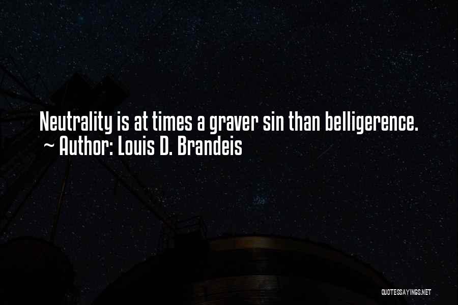 Louis D. Brandeis Quotes: Neutrality Is At Times A Graver Sin Than Belligerence.