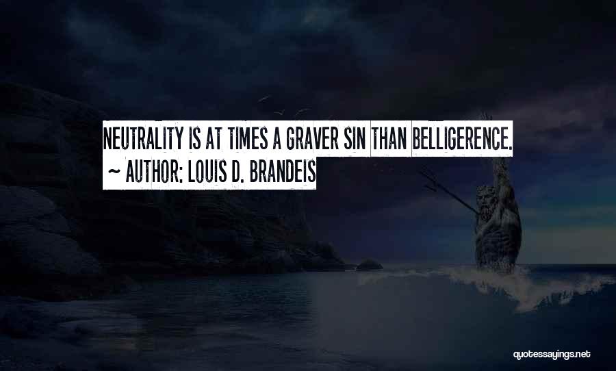 Louis D. Brandeis Quotes: Neutrality Is At Times A Graver Sin Than Belligerence.