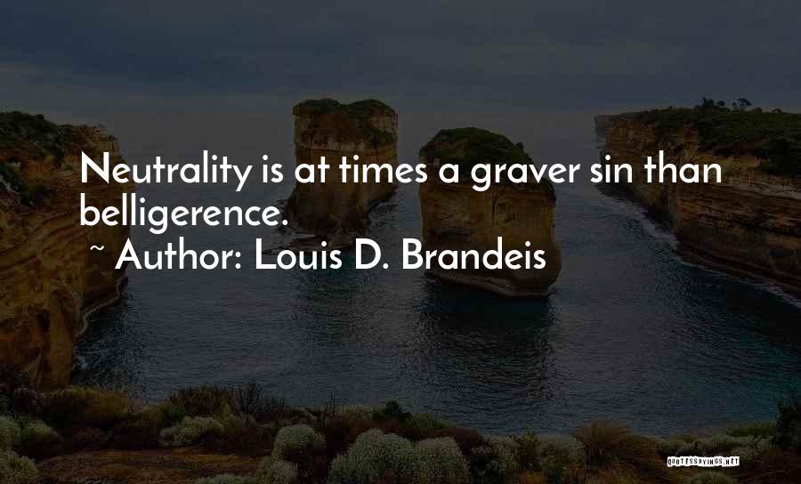 Louis D. Brandeis Quotes: Neutrality Is At Times A Graver Sin Than Belligerence.
