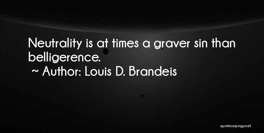 Louis D. Brandeis Quotes: Neutrality Is At Times A Graver Sin Than Belligerence.