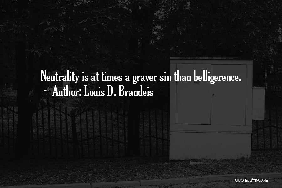 Louis D. Brandeis Quotes: Neutrality Is At Times A Graver Sin Than Belligerence.