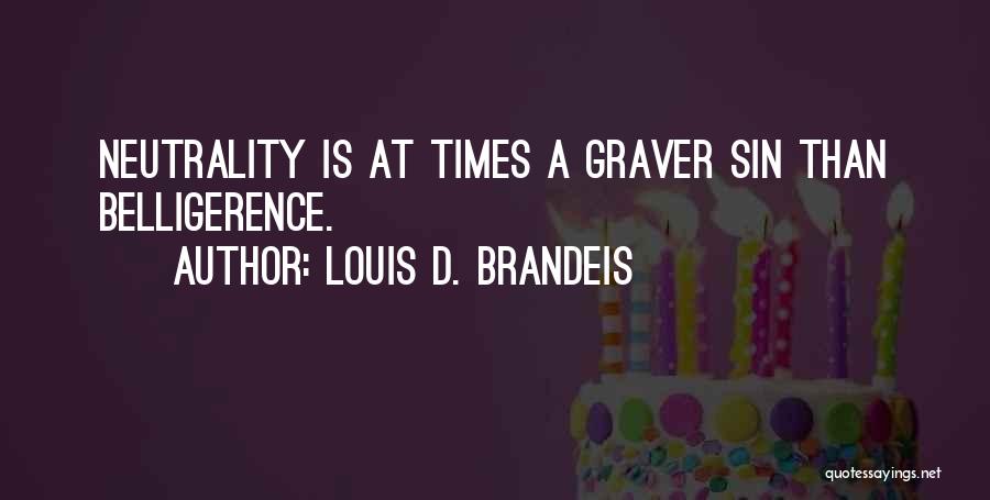 Louis D. Brandeis Quotes: Neutrality Is At Times A Graver Sin Than Belligerence.