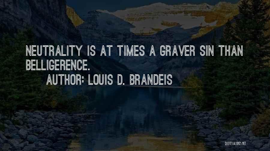 Louis D. Brandeis Quotes: Neutrality Is At Times A Graver Sin Than Belligerence.