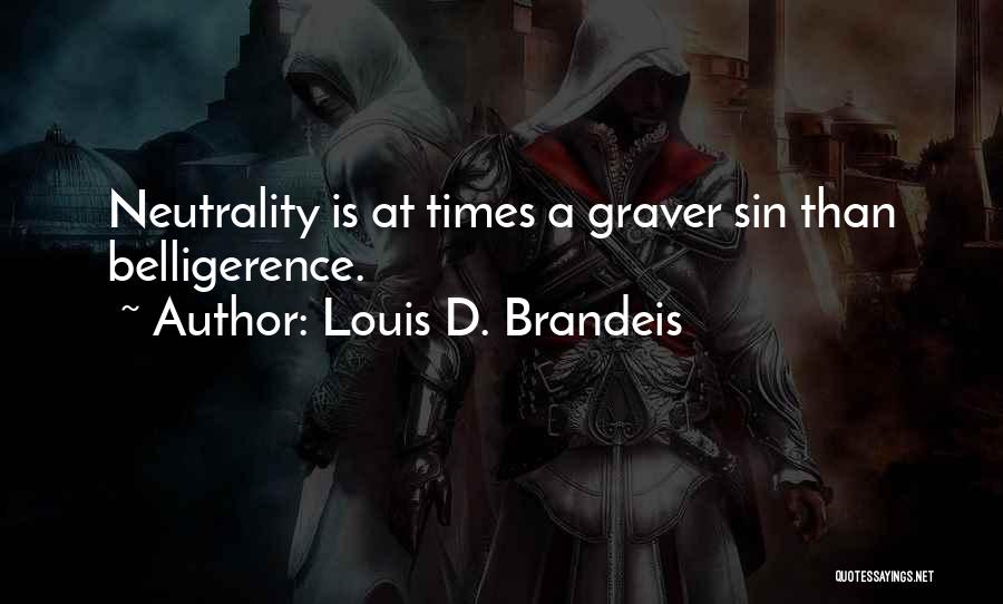 Louis D. Brandeis Quotes: Neutrality Is At Times A Graver Sin Than Belligerence.