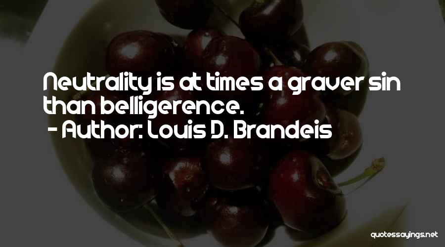 Louis D. Brandeis Quotes: Neutrality Is At Times A Graver Sin Than Belligerence.