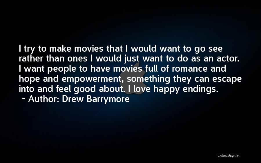 Drew Barrymore Quotes: I Try To Make Movies That I Would Want To Go See Rather Than Ones I Would Just Want To