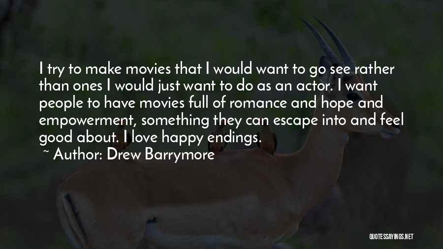 Drew Barrymore Quotes: I Try To Make Movies That I Would Want To Go See Rather Than Ones I Would Just Want To
