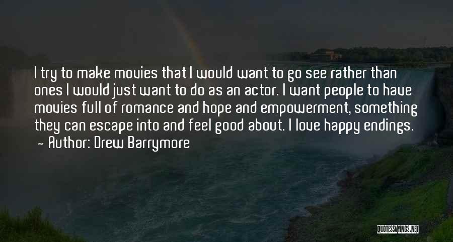 Drew Barrymore Quotes: I Try To Make Movies That I Would Want To Go See Rather Than Ones I Would Just Want To