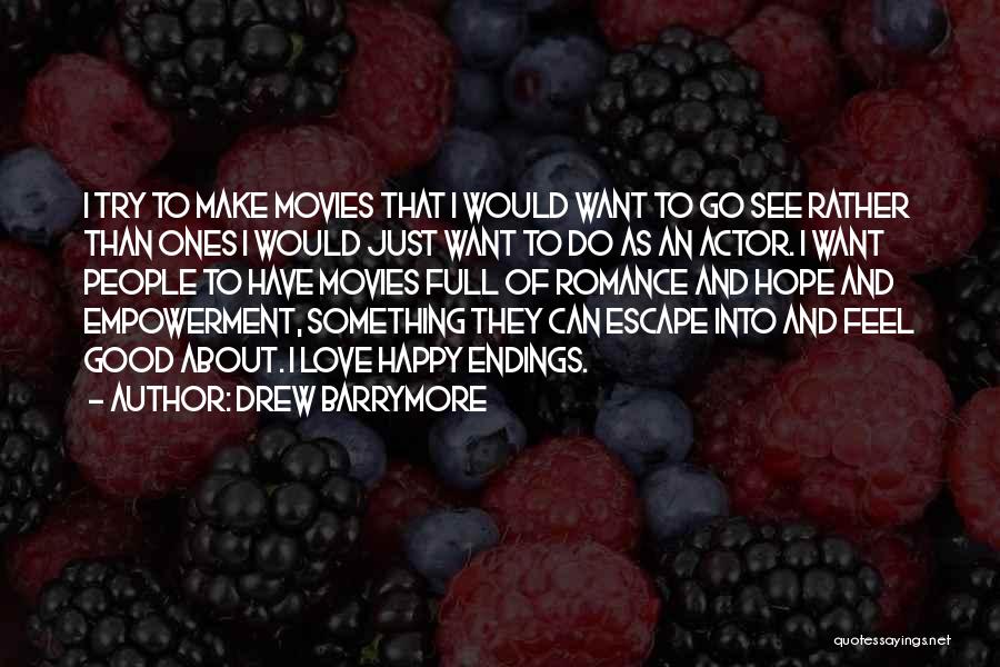 Drew Barrymore Quotes: I Try To Make Movies That I Would Want To Go See Rather Than Ones I Would Just Want To