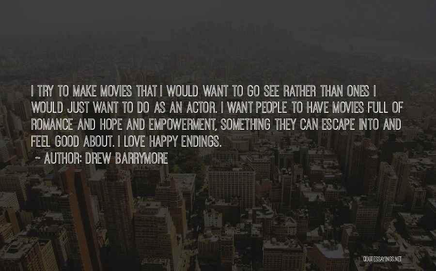 Drew Barrymore Quotes: I Try To Make Movies That I Would Want To Go See Rather Than Ones I Would Just Want To