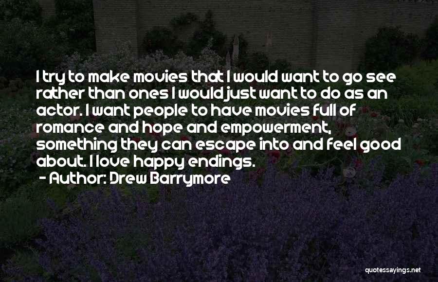 Drew Barrymore Quotes: I Try To Make Movies That I Would Want To Go See Rather Than Ones I Would Just Want To