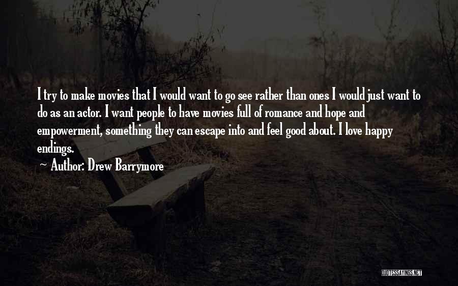 Drew Barrymore Quotes: I Try To Make Movies That I Would Want To Go See Rather Than Ones I Would Just Want To