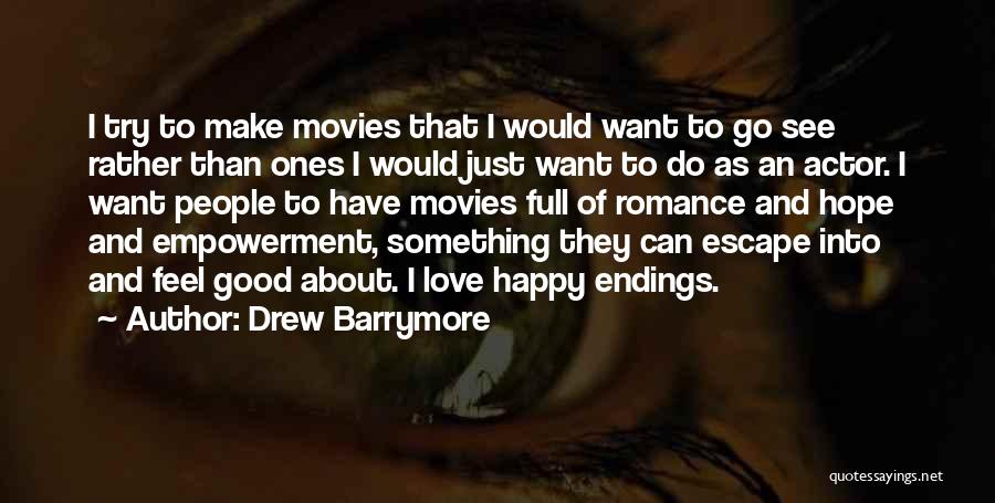 Drew Barrymore Quotes: I Try To Make Movies That I Would Want To Go See Rather Than Ones I Would Just Want To