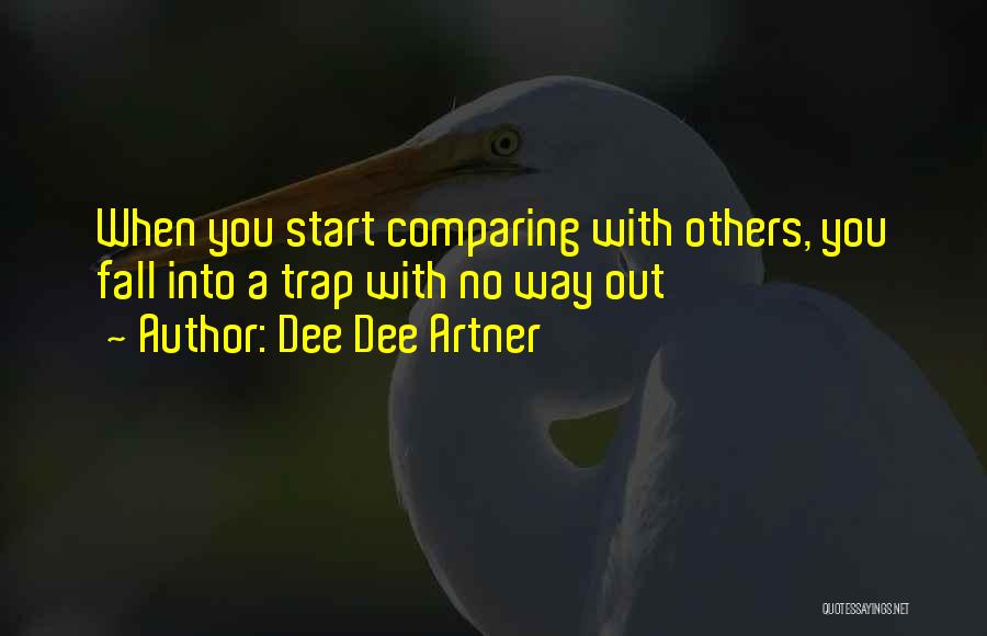 Dee Dee Artner Quotes: When You Start Comparing With Others, You Fall Into A Trap With No Way Out