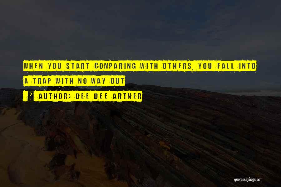 Dee Dee Artner Quotes: When You Start Comparing With Others, You Fall Into A Trap With No Way Out