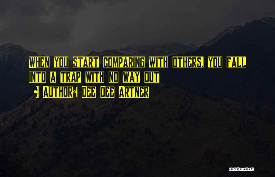 Dee Dee Artner Quotes: When You Start Comparing With Others, You Fall Into A Trap With No Way Out