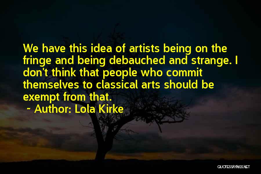 Lola Kirke Quotes: We Have This Idea Of Artists Being On The Fringe And Being Debauched And Strange. I Don't Think That People