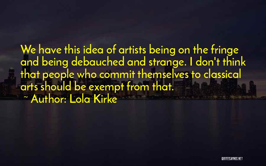 Lola Kirke Quotes: We Have This Idea Of Artists Being On The Fringe And Being Debauched And Strange. I Don't Think That People