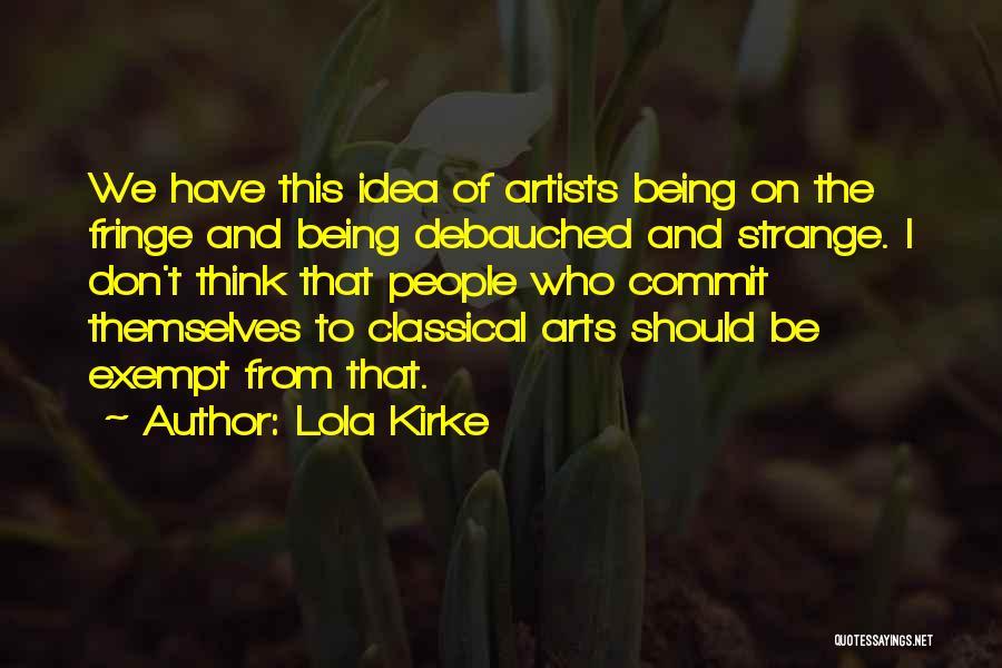 Lola Kirke Quotes: We Have This Idea Of Artists Being On The Fringe And Being Debauched And Strange. I Don't Think That People