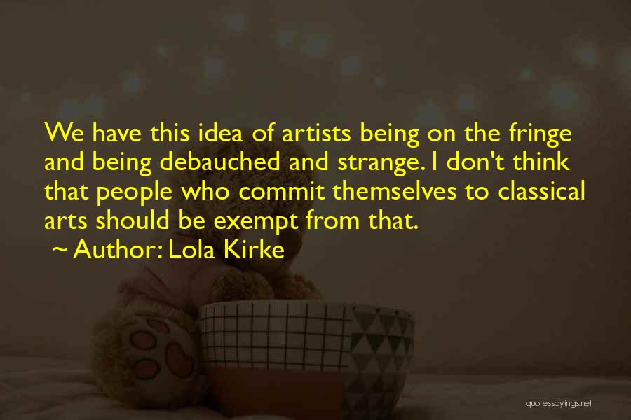 Lola Kirke Quotes: We Have This Idea Of Artists Being On The Fringe And Being Debauched And Strange. I Don't Think That People