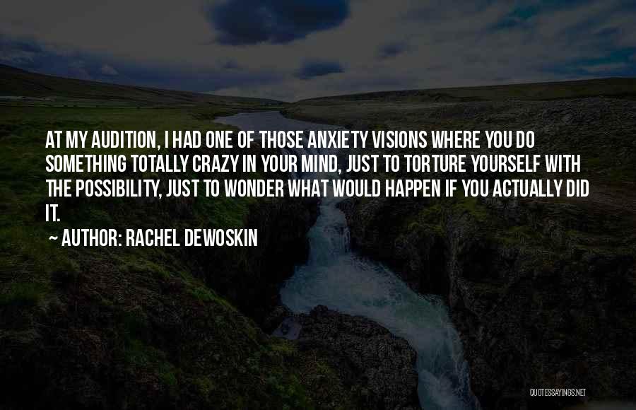 Rachel DeWoskin Quotes: At My Audition, I Had One Of Those Anxiety Visions Where You Do Something Totally Crazy In Your Mind, Just