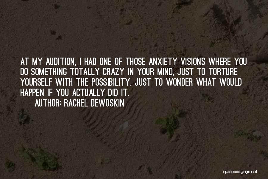 Rachel DeWoskin Quotes: At My Audition, I Had One Of Those Anxiety Visions Where You Do Something Totally Crazy In Your Mind, Just