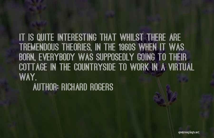 Richard Rogers Quotes: It Is Quite Interesting That Whilst There Are Tremendous Theories, In The 1960s When It Was Born, Everybody Was Supposedly