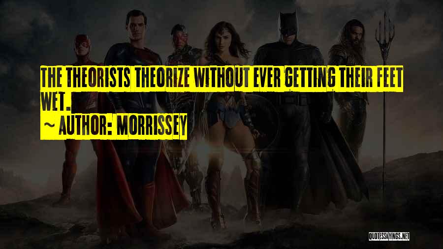 Morrissey Quotes: The Theorists Theorize Without Ever Getting Their Feet Wet.