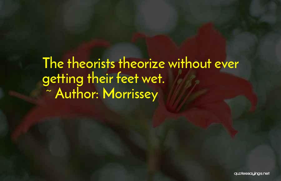 Morrissey Quotes: The Theorists Theorize Without Ever Getting Their Feet Wet.