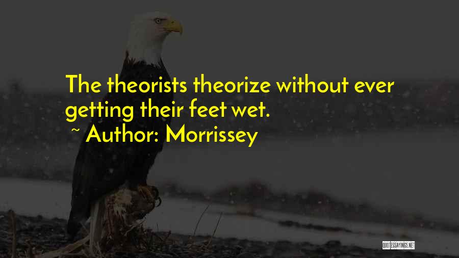 Morrissey Quotes: The Theorists Theorize Without Ever Getting Their Feet Wet.