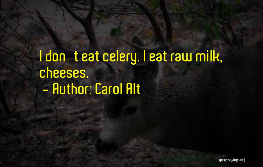 Carol Alt Quotes: I Don't Eat Celery. I Eat Raw Milk, Cheeses.