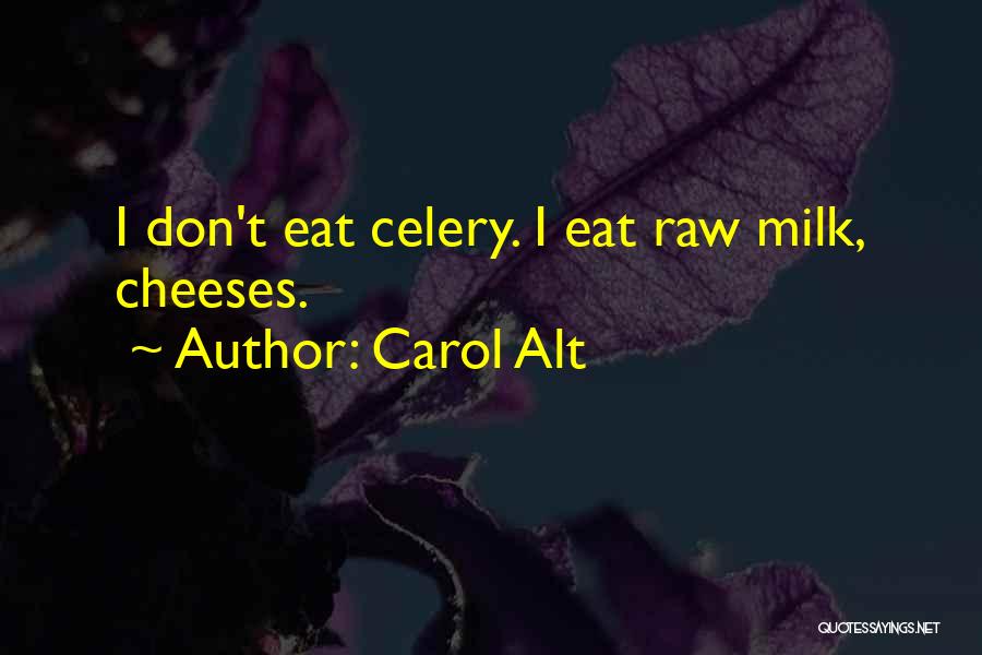 Carol Alt Quotes: I Don't Eat Celery. I Eat Raw Milk, Cheeses.