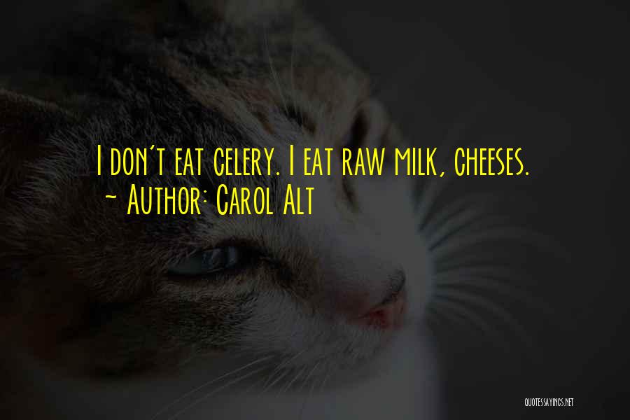 Carol Alt Quotes: I Don't Eat Celery. I Eat Raw Milk, Cheeses.