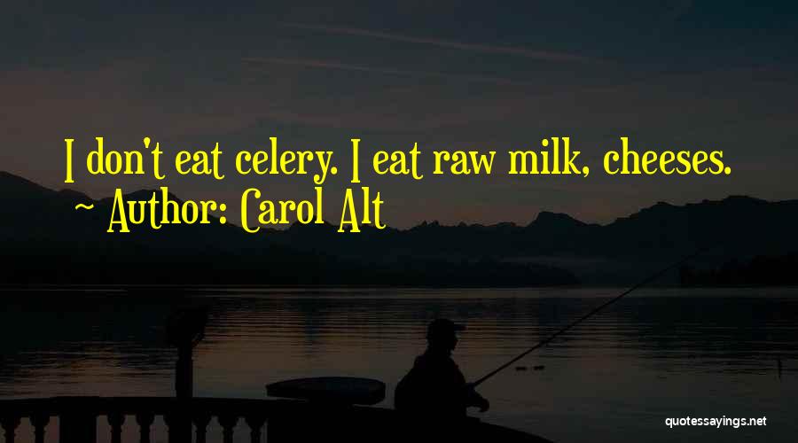 Carol Alt Quotes: I Don't Eat Celery. I Eat Raw Milk, Cheeses.