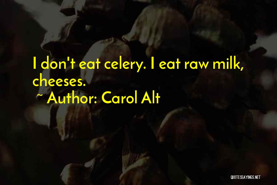 Carol Alt Quotes: I Don't Eat Celery. I Eat Raw Milk, Cheeses.