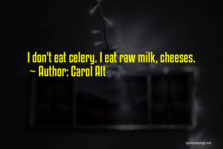 Carol Alt Quotes: I Don't Eat Celery. I Eat Raw Milk, Cheeses.