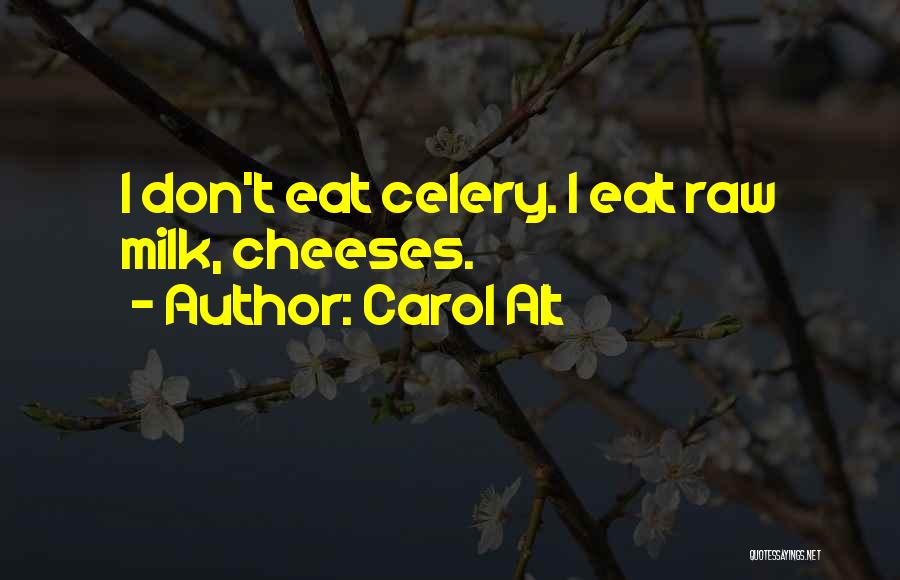 Carol Alt Quotes: I Don't Eat Celery. I Eat Raw Milk, Cheeses.