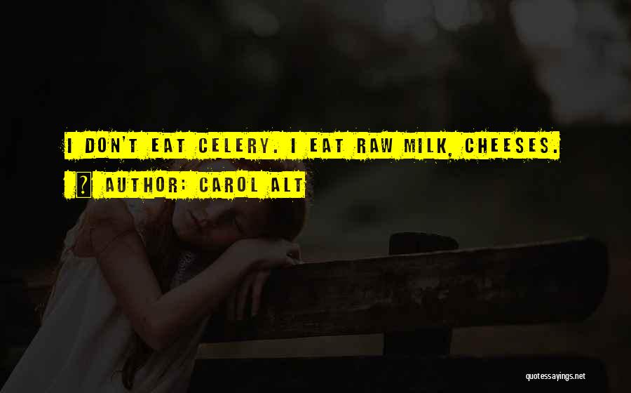 Carol Alt Quotes: I Don't Eat Celery. I Eat Raw Milk, Cheeses.