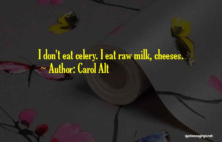 Carol Alt Quotes: I Don't Eat Celery. I Eat Raw Milk, Cheeses.