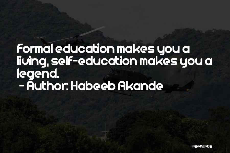 Habeeb Akande Quotes: Formal Education Makes You A Living, Self-education Makes You A Legend.