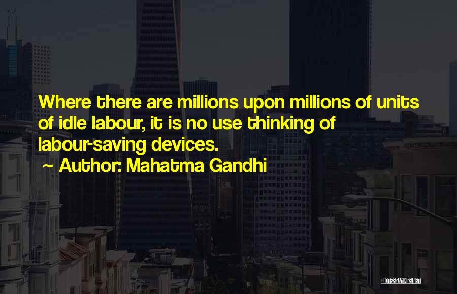 Mahatma Gandhi Quotes: Where There Are Millions Upon Millions Of Units Of Idle Labour, It Is No Use Thinking Of Labour-saving Devices.