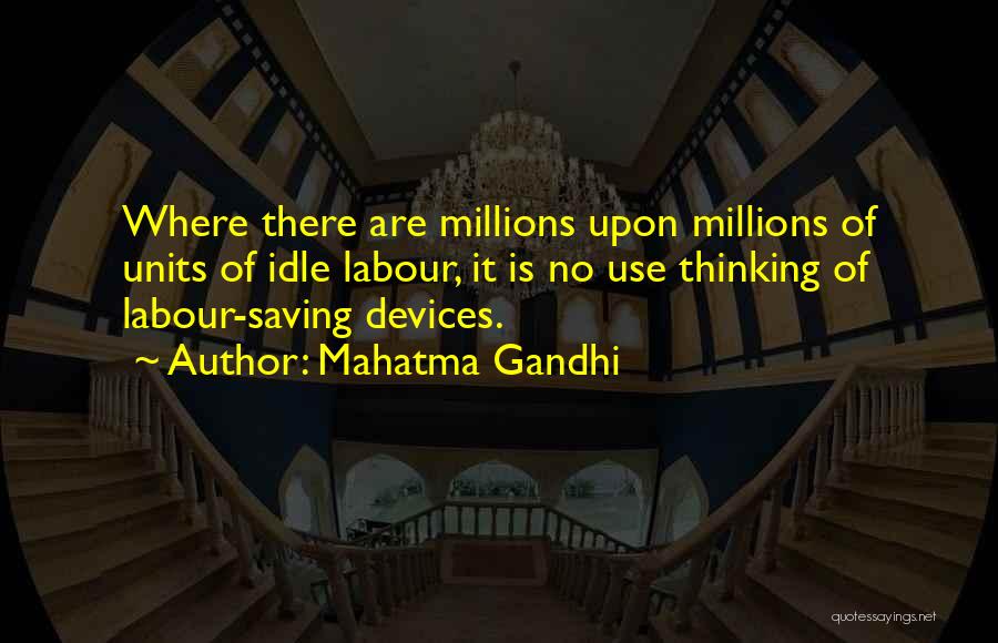 Mahatma Gandhi Quotes: Where There Are Millions Upon Millions Of Units Of Idle Labour, It Is No Use Thinking Of Labour-saving Devices.